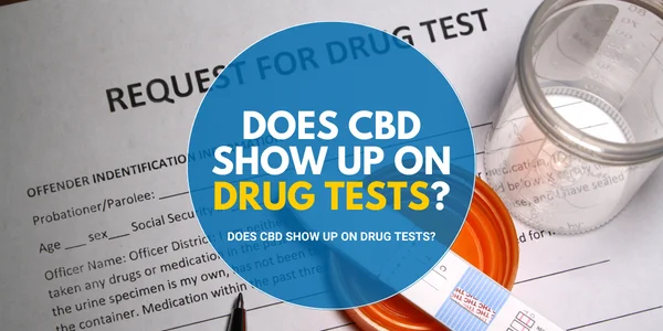 Does CBD Show Up On Drug Tests