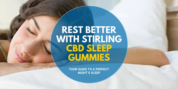 Rest Better with Stirling CBD Sleep Gummies – Your Guide to a Perfect Night’s Sleep