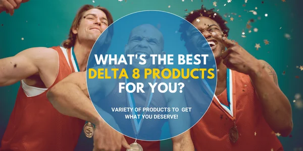What are the Best Delta 8 Products for you