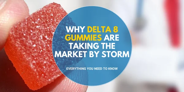 Why Delta 8 Gummies Are Taking the Market by Storm Everything You Need to Know