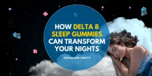 Dreamland Awaits: How Delta 8 Sleep Gummies Can Transform Your Nights